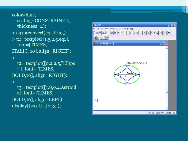 color=blue, scaling=CONSTRAINED, thickness=2): > eq1:=convert(eq,string): > t1:=textplot([1.5,2.5,eq1], font=[TIMES, ITALIC, 10], align=RIGHT): > t2:=textplot([0.2,2.5,